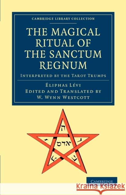 The Magical Ritual of the Sanctum Regnum: Interpreted by the Tarot Trumps Lévi, Éliphas 9781108044295 Cambridge University Press - książka