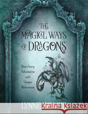 The Magical Ways of Dragons: Short Story Adventures with Unique Illustrations Lynne Hoover 9781977210364 Outskirts Press - książka