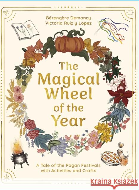 The Magical Wheel of the Year: A Tale of the Pagan Festivals with Activities & Rituals Victoria Ruiz y Lopez 9781917194099 Watkins Media Limited - książka