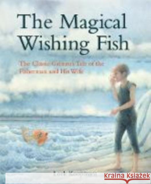 The Magical Wishing Fish: The Classic Grimm's Tale of the Fisherman and His Wife Jacob and Wilhelm Grimm, Loek Koopmans 9781782505242 Floris Books - książka