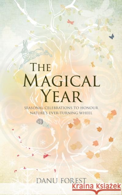 The Magical Year: Seasonal celebrations to honour nature's ever-turning wheel Danu Forest 9781780288611 Watkins Media Limited - książka