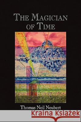 The Magician of Time Thomas Neil Neubert 9781441539250 Xlibris Corporation - książka