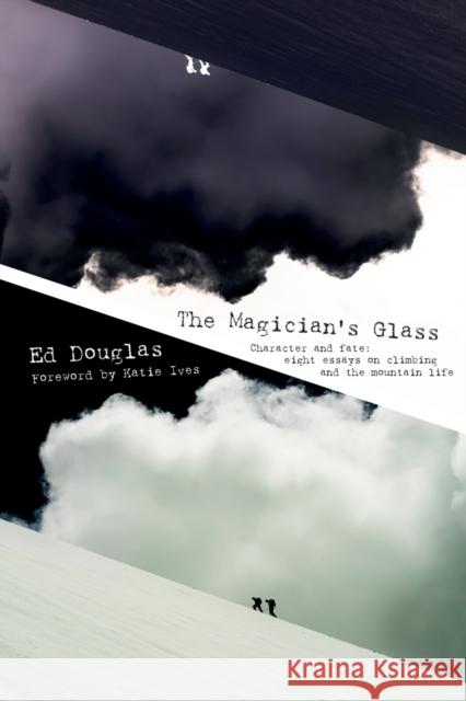 The Magician's Glass: Character and Fate: Eight Essays on Climbing and the Mountain Life Ed Douglas 9781911342489  - książka