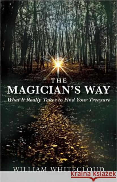 The Magician's Way: What It Really Takes to Find Your Treasure William Whitecloud 9781577316879 New World Library - książka