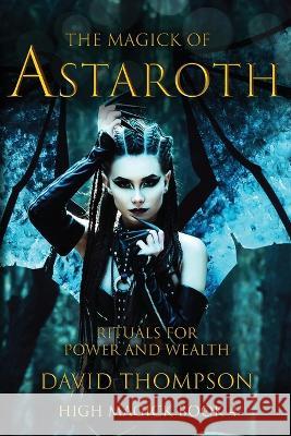 The Magick of Astaroth: Rituals for Power and Wealth David Thompson   9781961765030 Transmundane Publishing - książka