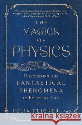 The Magick of Physics: Uncovering the Fantastical Phenomena in Everyday Life Felix Flicker 9781982170615 Simon & Schuster - książka