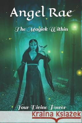 The Magick Within: Your Divine Power Angel Rae 9781699447833 Independently Published - książka