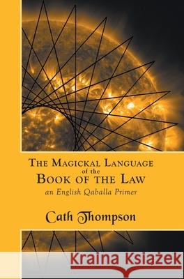 The Magickal Language of the Book of the Law: An English Qaballa Primer Cath Thompson 9781907881688 Hadean Press Limited - książka