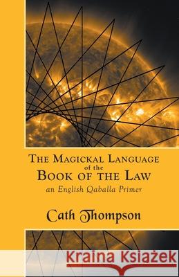 The Magickal Language of the Book of the Law: An English Qaballa Primer Cath Thompson 9781907881930 Hadean Press Limited - książka
