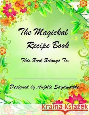 The Magickal Recipe Book Anjolie Saydworthe 9781545218587 Createspace Independent Publishing Platform - książka