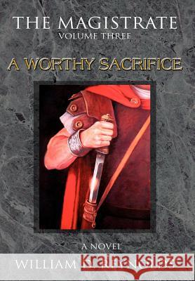 The Magistrate: Volume Three a Worthy Sacrifice William D Reynolds 9780595674763 iUniverse - książka