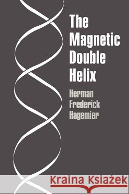 The Magnetic Double Helix, III Herman Frederick Hagemier 9780759627819 Authorhouse - książka