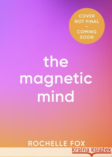 The Magnetic Mind: The Life-Changing Power of the Subconscious Rochelle Fox 9781405963749 Penguin Books Ltd - książka