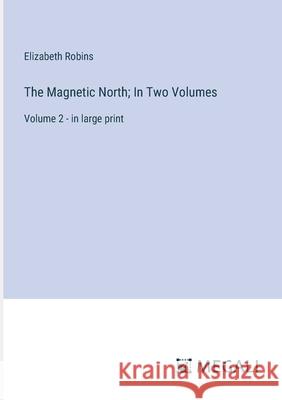 The Magnetic North; In Two Volumes: Volume 2 - in large print Elizabeth Robins 9783387333992 Megali Verlag - książka