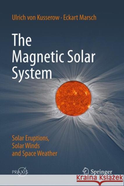 The Magnetic Solar System: Solar Eruptions, Solar Winds and Space Weather Ulrich Vo Eckart Marsch 9783662705650 Springer - książka