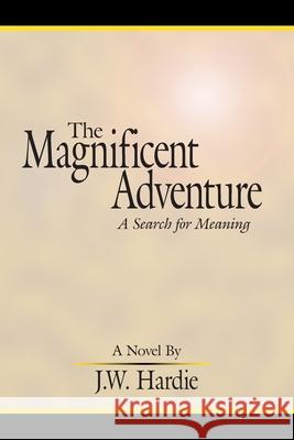 The Magnificent Adventure: A Search for Meaning Hardie, J. W. 9781420897456 Authorhouse - książka