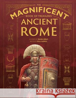 The Magnificent Book of Treasures: Ancient Rome Stella Caldwell Eugenia Nobati 9781681887449 Weldon Owen - książka