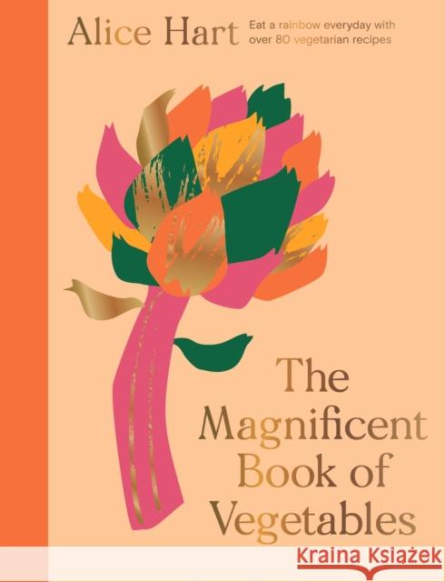 The Magnificent Book of Vegetables: Eat a Rainbow Everyday with Over 80 Vegetarian Recipes Alice Hart 9781914317217 Headline Publishing Group - książka
