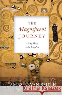 The Magnificent Journey – Living Deep in the Kingdom James Bryan Smith 9780830846382 InterVarsity Press - książka