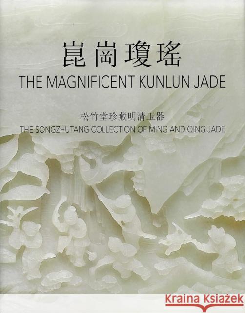 The Magnificent Kunlun Jade: The Songzhutang Collection of Ming and Qing Jade Thomas Fok 9789887608936 CA Book Publishing - książka