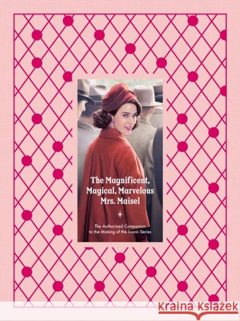 The Magnificent, Magical, Marvelous Mrs. Maisel: The Authorized Companion to the Making of the Iconic Series Stacey Wilson Hunt 9781419778575 Abrams - książka