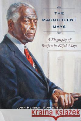 The Magnificent Mays: A Biography of Benjamin Elijah Mays John Herbert Roper 9781643361710 University of South Carolina Press - książka