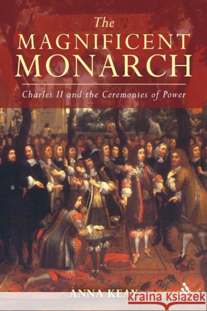 The Magnificent Monarch: Charles II and the Ceremonies of Power Keay, Anna 9781847252258  - książka