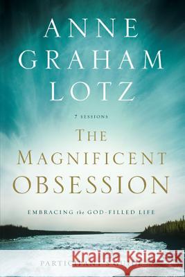 The Magnificent Obsession Bible Study Participant's Guide: Embracing the God-Filled Life Lotz, Anne Graham 9780310329831 Zondervan - książka