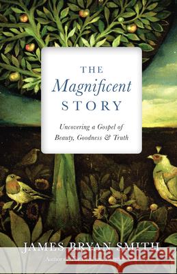 The Magnificent Story: Uncovering a Gospel of Beauty, Goodness, and Truth James Bryan Smith 9780830846368 IVP Books - książka