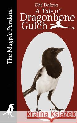 The Magpie Pendant: A Tale of Dragonbone Gulch DM Dakota 9781537323688 Createspace Independent Publishing Platform - książka