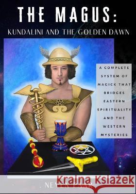 The Magus: Kundalini and the Golden Dawn (Deluxe Colour Edition): A Complete System of Magick that Bridges Eastern Spirituality and the Western Mysteries Neven Paar   9781777060848 Winged Shoes Publishing - książka