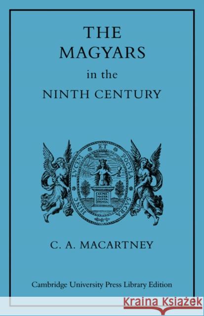 The Magyars in the Ninth Century C. A. Macartney 9780521080705 CAMBRIDGE UNIVERSITY PRESS - książka