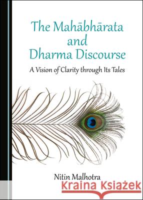 The Mahä Bhä Rata and Dharma Discourse: A Vision of Clarity Through Its Tales Malhotra, Nitin 9781527560314 Cambridge Scholars Publishing - książka