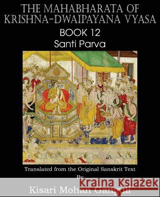 The Mahabharata of Krishna-Dwaipayana Vyasa Book 12 Santi Parva Krishna-Dwaipayana Vyasa Kisari Mohan Ganguli 9781483700649 Spastic Cat Press - książka