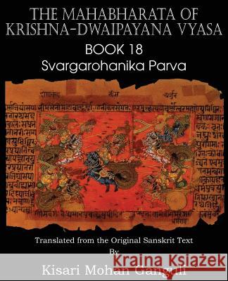 The Mahabharata of Krishna-Dwaipayana Vyasa Book 18 Svargarohanika Parva Krishna-Dwaipayana Vyasa, Kisari Mohan Ganguli 9781483700700 Spastic Cat Press - książka