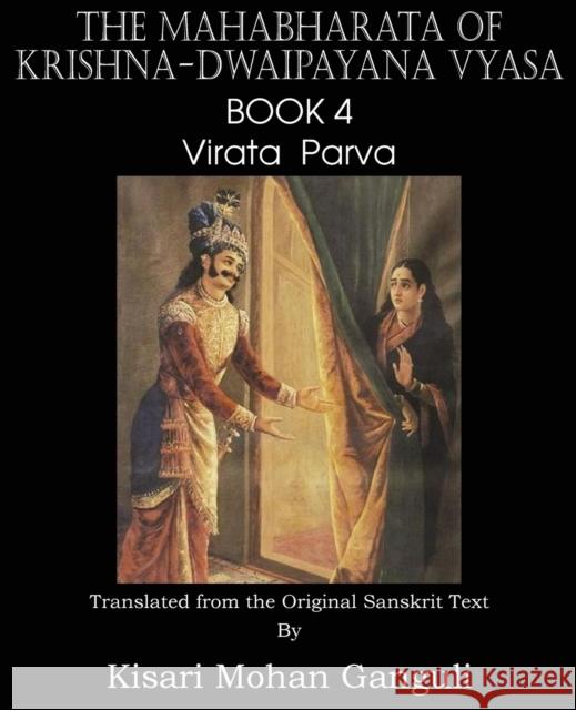 The Mahabharata of Krishna-Dwaipayana Vyasa Book 4 Virata Parva Krishna-Dwaipayana Vyasa, Kisari Mohan Ganguli 9781483700564 Spastic Cat Press - książka