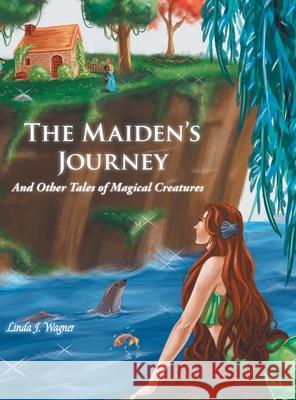 The Maiden's Journey: And Other Tales of Magical Creatures Linda J Wagner 9781982261207 Balboa Press - książka