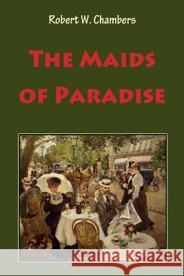 The Maids of Paradise Robert W. Chambers 9781986038980 Createspace Independent Publishing Platform - książka