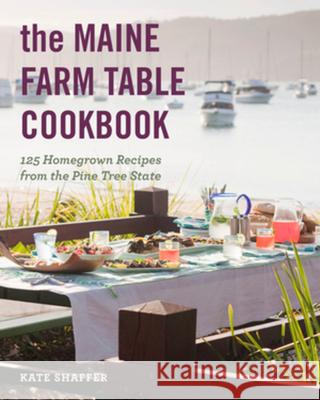 The Maine Farm Table Cookbook: 125 Home-Grown Recipes from the Pine Tree State Kate Shaffer Derek Bissonnette 9781682684856 Countryman Press - książka