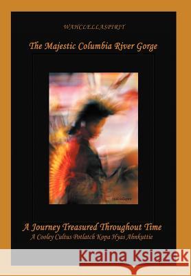 The Majestic Columbia River Gorge: A Journey Treasured Throughout Time Wahclellaspirit 9781479758838 Xlibris Corporation - książka
