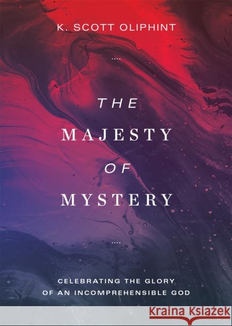 The Majesty of Mystery: Celebrating the Glory of an Incomprehensible God K. Scott Oliphint 9781577997429 Lexham Press - książka