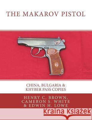 The Makarov Pistol: China, Bulgaria & Khyber Pass Copies Cameron S White, Edwin H Lowe, Edwin H Lowe 9780994168221 Edwin H. Lowe Publishing - książka