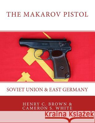 The Makarov Pistol: Soviet Union and East Germany Cameron S White, Henry C Brown 9780994168238 Edwin H. Lowe Publishing - książka