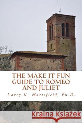 The Make It Fun Guide to Romeo and Juliet Larry K. Hartsfiel 9780983919056 Wolfdancer Publishing - książka