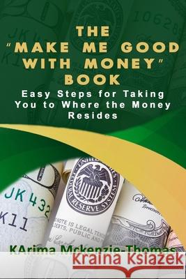 The Make Me Good With Money Book: Easy Steps For Taking You To Where The Money Resides McKenzie-Thomas, Karima 9781735421070 Zoe Life Publishing - książka