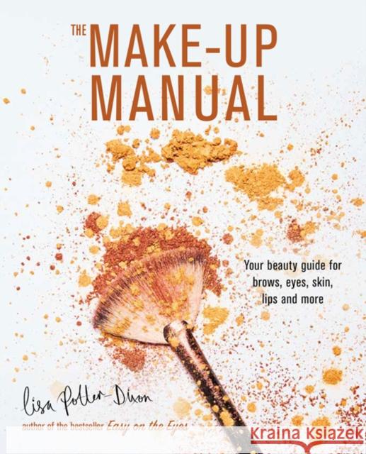 The Make-up Manual: Your Beauty Guide for Brows, Eyes, Skin, Lips and More Lisa Potter-Dixon 9781788791618 Ryland, Peters & Small Ltd - książka