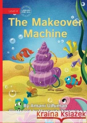The Makeover Machine Amani Uduman Margarita Yeromina 9781923376663 Library for All - książka