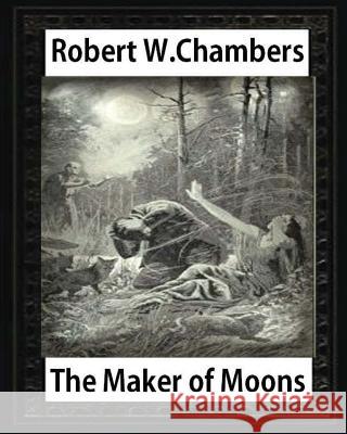 The Maker of Moons (1896), by Robert W. Chambers Robert W. Chambers 9781532933417 Createspace Independent Publishing Platform - książka