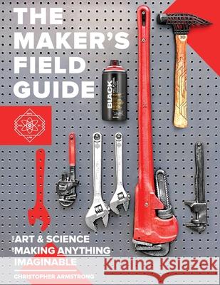 The Maker's Field Guide: The Art & Science of Making Anything Imaginable Joey Zeledon Christopher Armstrong 9781732545533 Mfg. Lab Press - książka