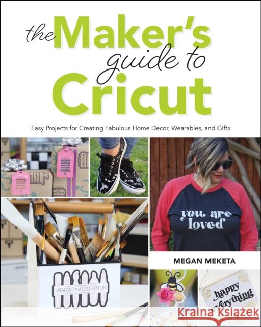 The Makers Guide to Cricut: Easy Projects for Creating Fabulous Home Decor, Wearables, and Gifts Megan Meketa 9781681988337 Rocky Nook - książka